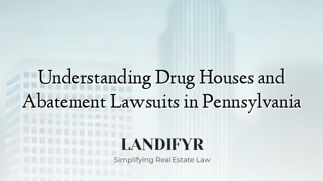 Understanding Drug Houses and Abatement Lawsuits in Pennsylvania