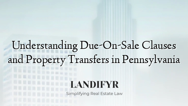 Understanding Due-On-Sale Clauses and Property Transfers in Pennsylvania