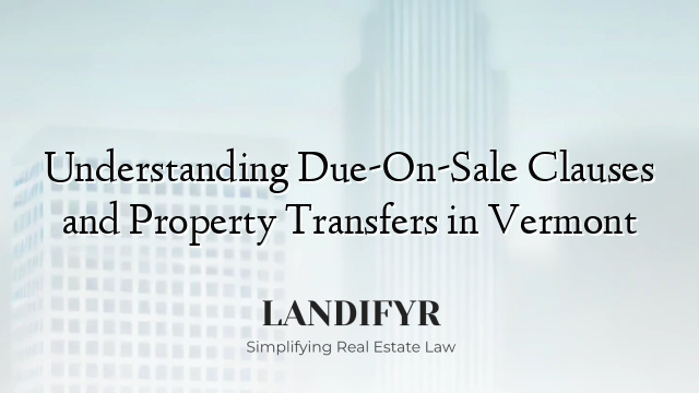 Understanding Due-On-Sale Clauses and Property Transfers in Vermont
