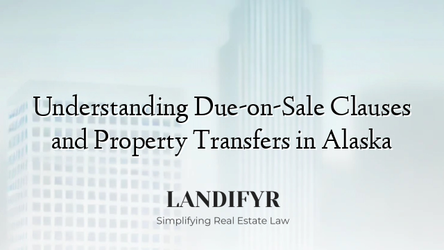 Understanding Due-on-Sale Clauses and Property Transfers in Alaska