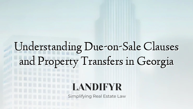 Understanding Due-on-Sale Clauses and Property Transfers in Georgia