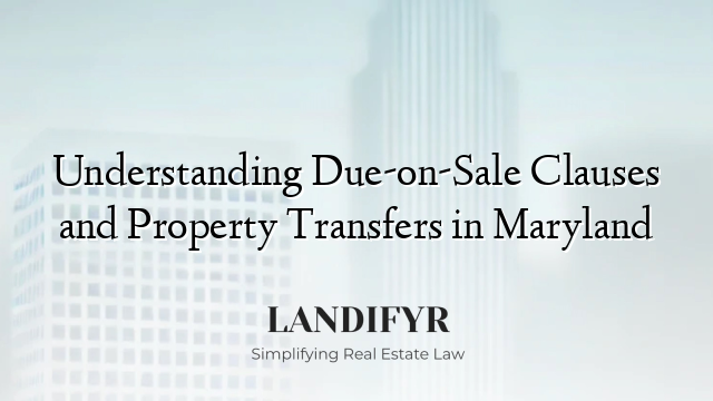 Understanding Due-on-Sale Clauses and Property Transfers in Maryland