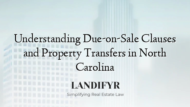 Understanding Due-on-Sale Clauses and Property Transfers in North Carolina