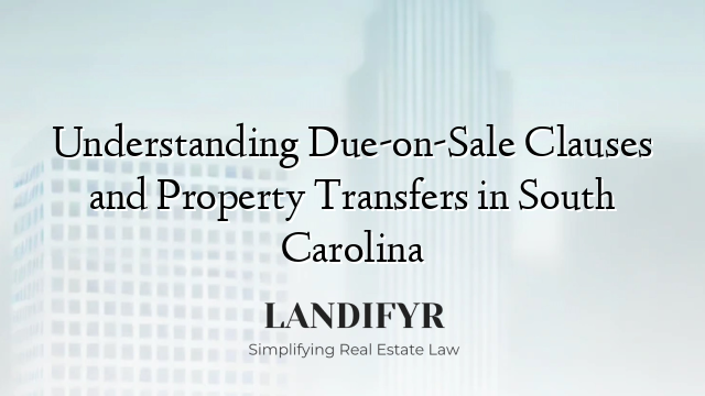 Understanding Due-on-Sale Clauses and Property Transfers in South Carolina