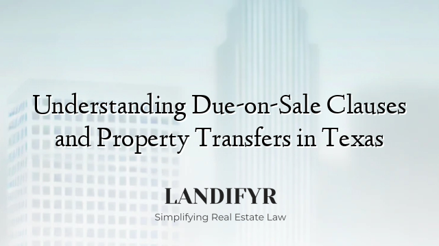 Understanding Due-on-Sale Clauses and Property Transfers in Texas
