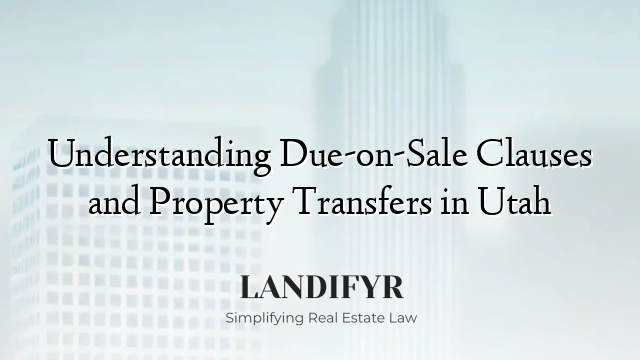 Understanding Due-on-Sale Clauses and Property Transfers in Utah
