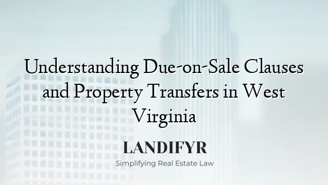 Understanding Due-on-Sale Clauses and Property Transfers in West Virginia