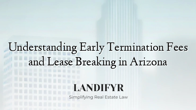 Understanding Early Termination Fees and Lease Breaking in Arizona