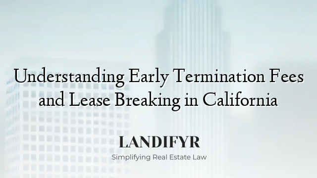 Understanding Early Termination Fees and Lease Breaking in California