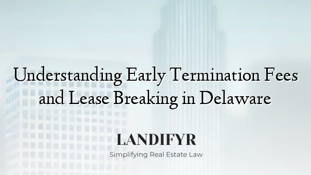 Understanding Early Termination Fees and Lease Breaking in Delaware