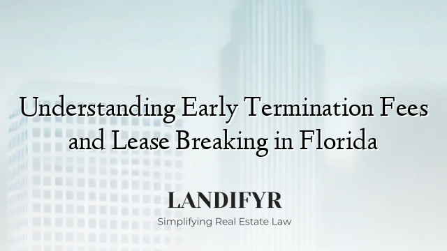 Understanding Early Termination Fees and Lease Breaking in Florida