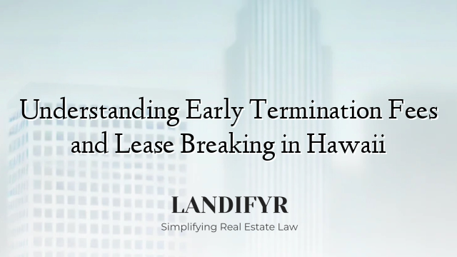 Understanding Early Termination Fees and Lease Breaking in Hawaii