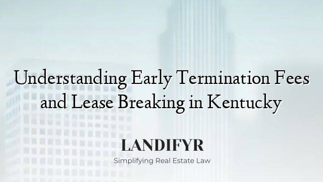 Understanding Early Termination Fees and Lease Breaking in Kentucky