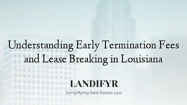 Understanding Early Termination Fees and Lease Breaking in Louisiana
