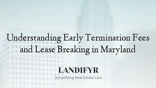 Understanding Early Termination Fees and Lease Breaking in Maryland