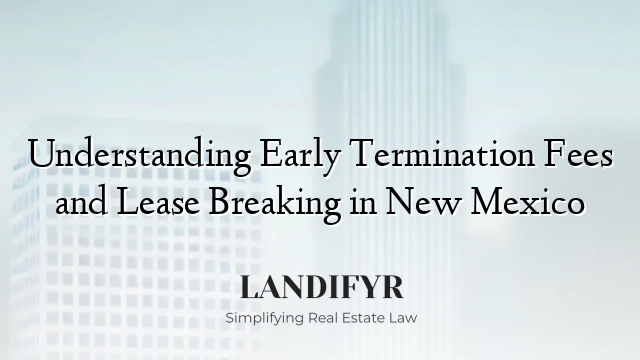 Understanding Early Termination Fees and Lease Breaking in New Mexico