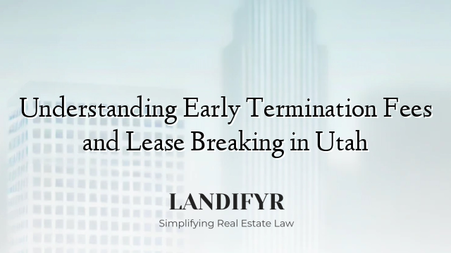 Understanding Early Termination Fees and Lease Breaking in Utah