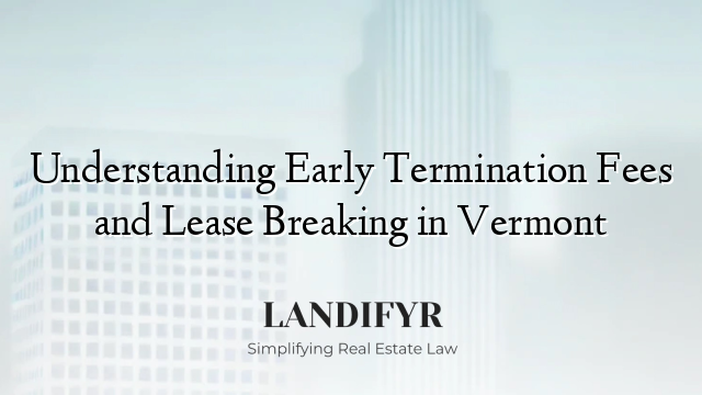 Understanding Early Termination Fees and Lease Breaking in Vermont