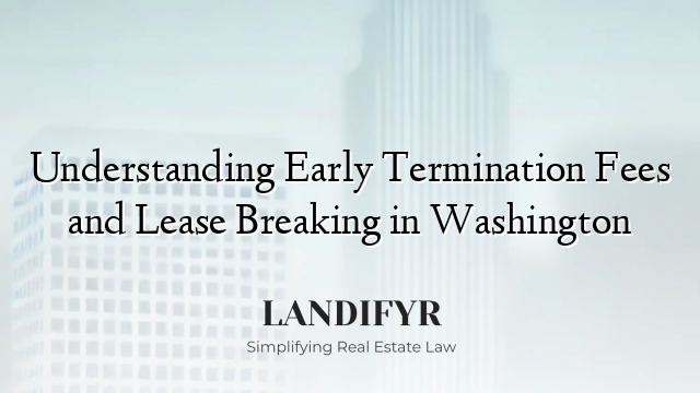 Understanding Early Termination Fees and Lease Breaking in Washington