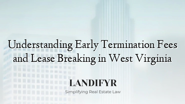Understanding Early Termination Fees and Lease Breaking in West Virginia