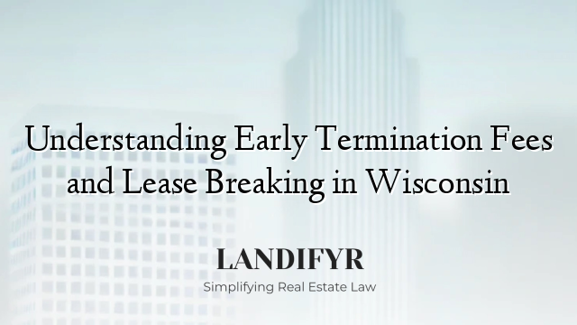 Understanding Early Termination Fees and Lease Breaking in Wisconsin