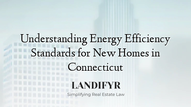 Understanding Energy Efficiency Standards for New Homes in Connecticut
