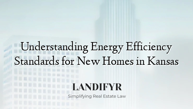 Understanding Energy Efficiency Standards for New Homes in Kansas