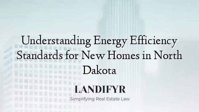 Understanding Energy Efficiency Standards for New Homes in North Dakota
