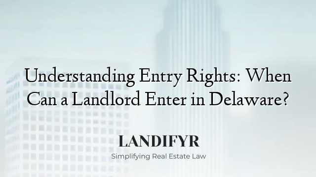 Understanding Entry Rights: When Can a Landlord Enter in Delaware?