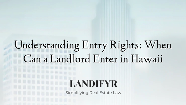 Understanding Entry Rights: When Can a Landlord Enter in Hawaii