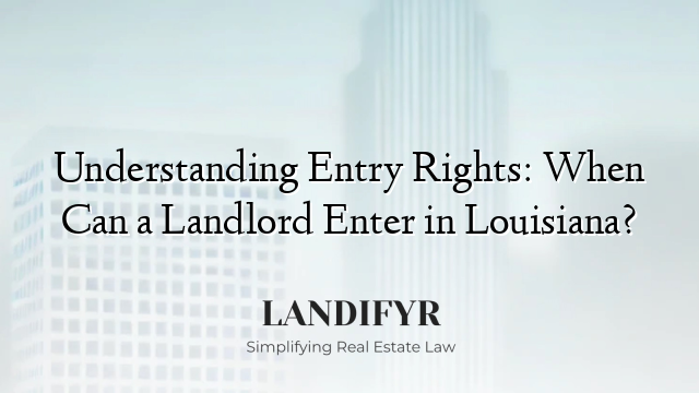 Understanding Entry Rights: When Can a Landlord Enter in Louisiana?