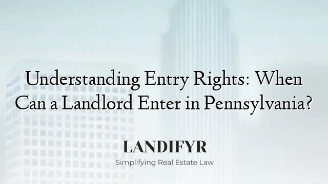 Understanding Entry Rights: When Can a Landlord Enter in Pennsylvania?