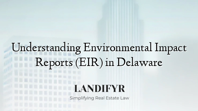 Understanding Environmental Impact Reports (EIR) in Delaware