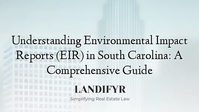Understanding Environmental Impact Reports (EIR) in South Carolina: A Comprehensive Guide