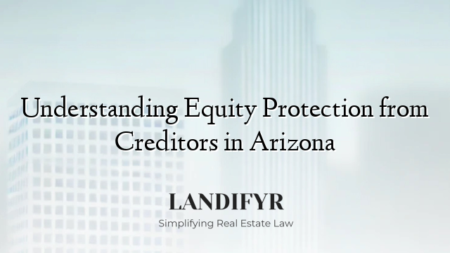 Understanding Equity Protection from Creditors in Arizona