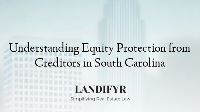 Understanding Equity Protection from Creditors in South Carolina
