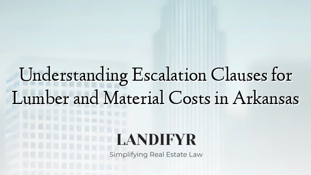 Understanding Escalation Clauses for Lumber and Material Costs in Arkansas