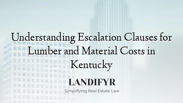 Understanding Escalation Clauses for Lumber and Material Costs in Kentucky