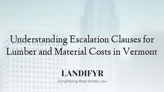 Understanding Escalation Clauses for Lumber and Material Costs in Vermont