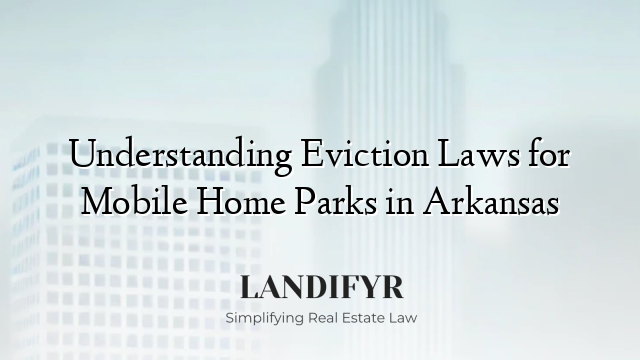 Understanding Eviction Laws for Mobile Home Parks in Arkansas
