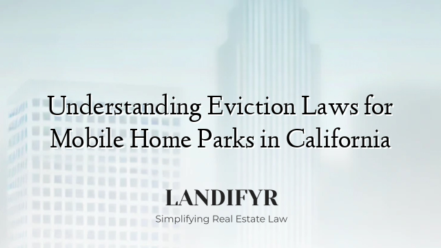 Understanding Eviction Laws for Mobile Home Parks in California