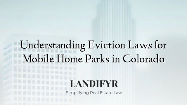 Understanding Eviction Laws for Mobile Home Parks in Colorado