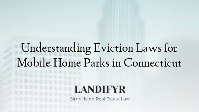 Understanding Eviction Laws for Mobile Home Parks in Connecticut