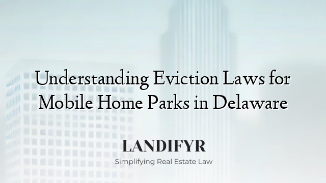 Understanding Eviction Laws for Mobile Home Parks in Delaware