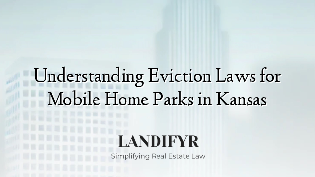 Understanding Eviction Laws for Mobile Home Parks in Kansas