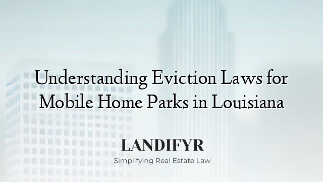 Understanding Eviction Laws for Mobile Home Parks in Louisiana