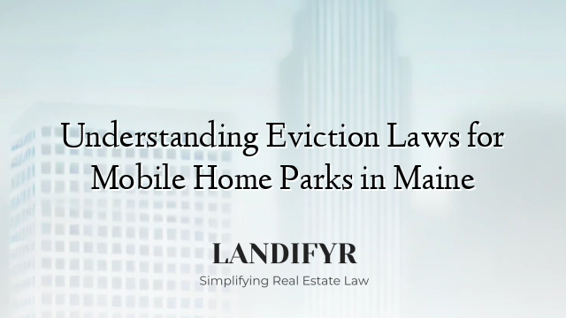 Understanding Eviction Laws for Mobile Home Parks in Maine