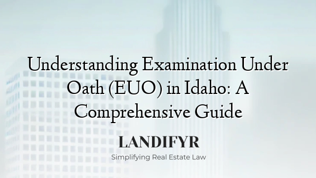 Understanding Examination Under Oath (EUO) in Idaho: A Comprehensive Guide
