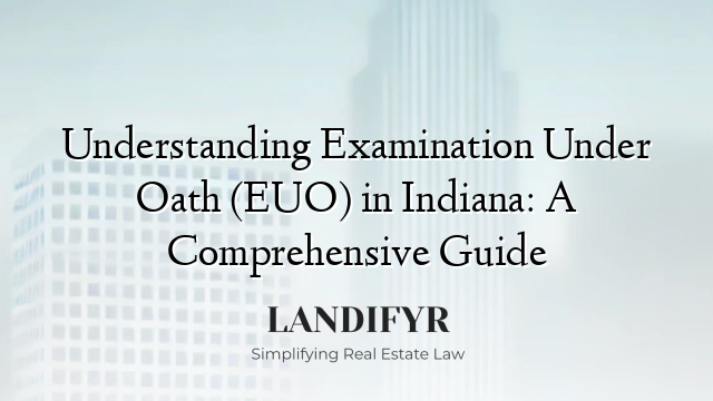 Understanding Examination Under Oath (EUO) in Indiana: A Comprehensive Guide