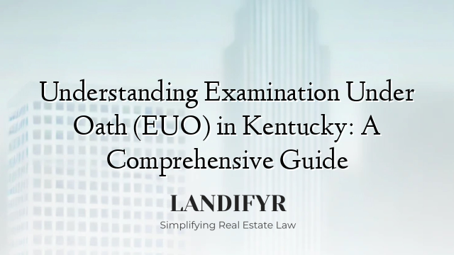 Understanding Examination Under Oath (EUO) in Kentucky: A Comprehensive Guide